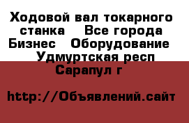 Ходовой вал токарного станка. - Все города Бизнес » Оборудование   . Удмуртская респ.,Сарапул г.